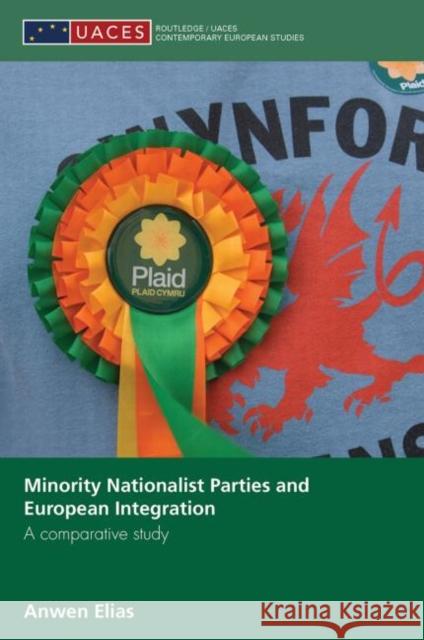 Minority Nationalist Parties and European Integration: A Comparative Study Elias, Anwen 9780415860727 Routledge