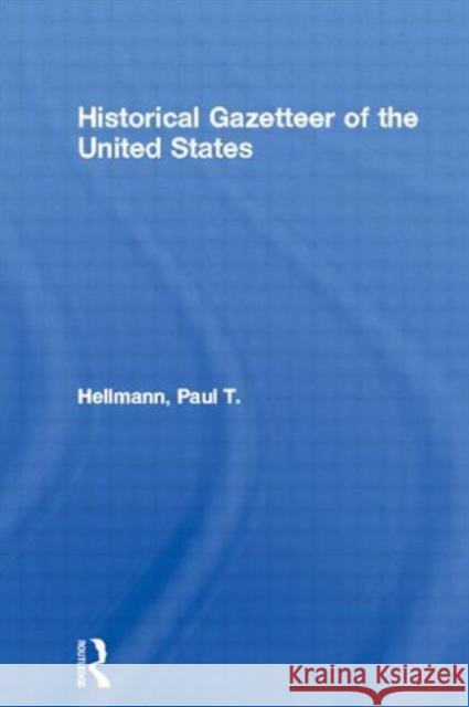 Historical Gazetteer of the United States Paul T. Hellmann 9780415861014 Routledge