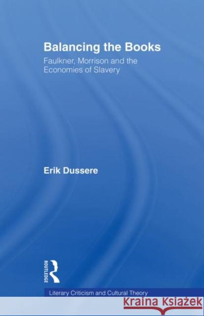 Balancing the Books: Faulkner, Morrison and the Economies of Slavery Dussere, Erik 9780415861052 Routledge