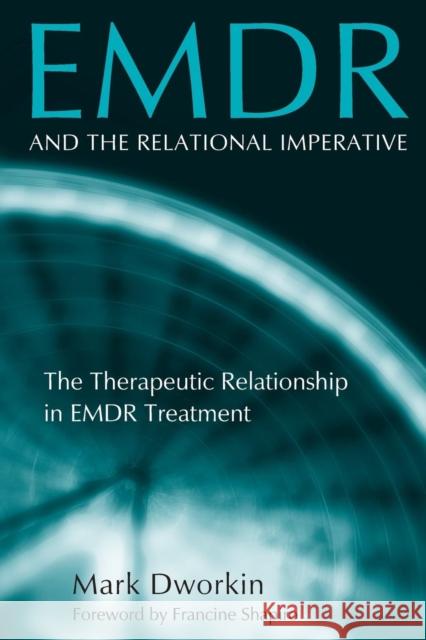 Emdr and the Relational Imperative: The Therapeutic Relationship in Emdr Treatment Dworkin, Mark 9780415861120