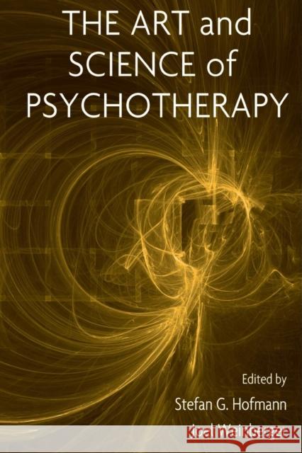 The Art and Science of Psychotherapy Stefan G. Hofmann Joel Weinberger 9780415861212 Routledge