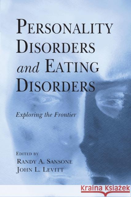 Personality Disorders and Eating Disorders: Exploring the Frontier Sansone, Randy A. 9780415861267 Routledge