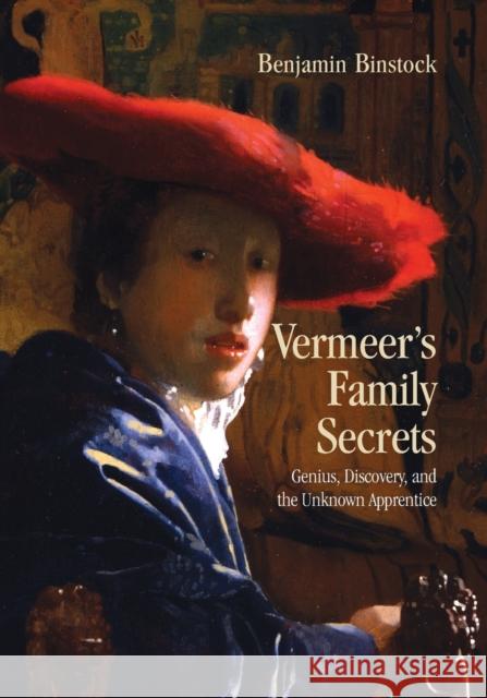 Vermeer's Family Secrets : Genius, Discovery, and the Unknown Apprentice Benjamin Binstock 9780415861335