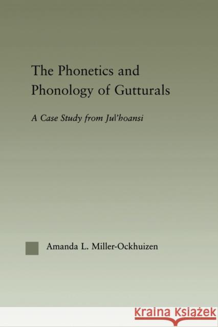 The Phonetics and Phonology of Gutturals: A Case Study from Ju'hoansi Miller-Ockhuizen, Amanda 9780415861410 Routledge