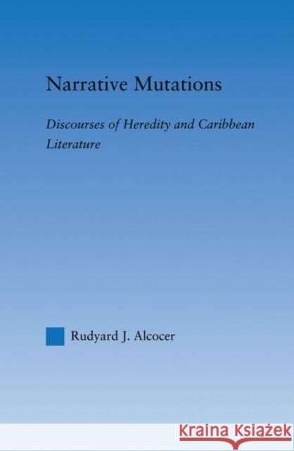 Narrative Mutations: Discourses of Heredity and Caribbean Literature Alcocer, Rudyard 9780415861502