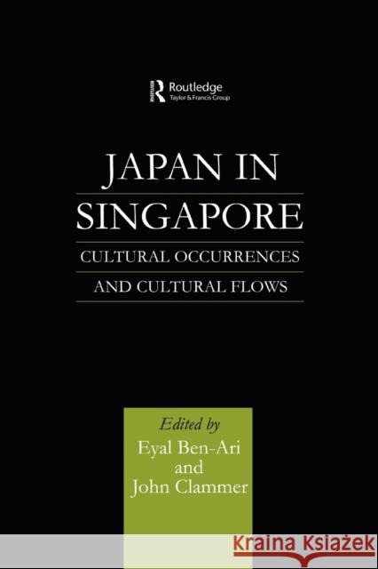 Japan in Singapore: Cultural Occurrences and Cultural Flows Ben-Ari, Eyal 9780415861595