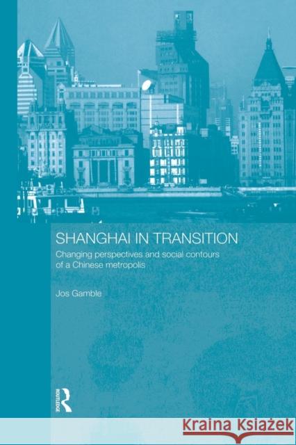 Shanghai in Transition: Changing Perspectives and Social Contours of a Chinese Metropolis Gamble, Jos 9780415861625 Routledge