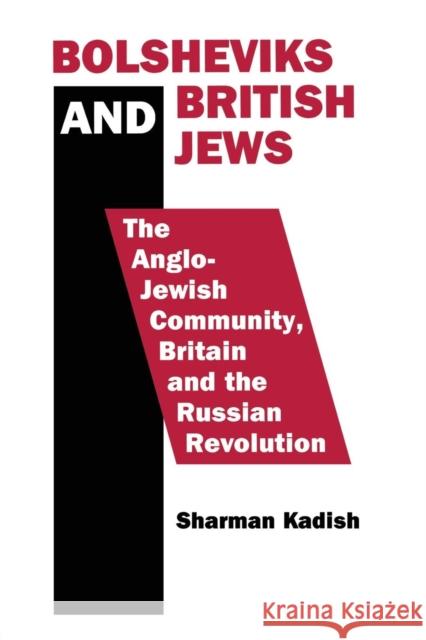 Bolsheviks and British Jews: The Anglo-Jewish Community, Britain and the Russian Revolution Kadish, Sharman 9780415861731 Routledge