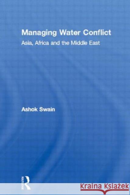 Managing Water Conflict: Asia, Africa and the Middle East Swain, Ashok 9780415861786