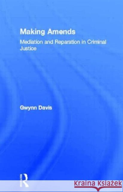 Making Amends: Mediation and Reparation in Criminal Justice Davis, Gwynn 9780415862134 Routledge