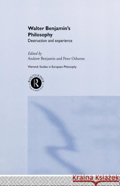Walter Benjamin's Philosophy: Destruction and Experience Benjamin, Andrew 9780415862202 Routledge