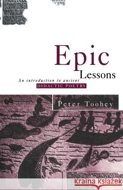 Epic Lessons: An Introduction to Ancient Didactic Poetry Toohey, Peter 9780415862240