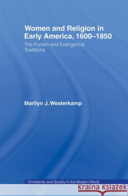 Women in Early American Religion 1600-1850: The Puritan and Evangelical Traditions Westerkamp, Marilyn J. 9780415862288 Routledge