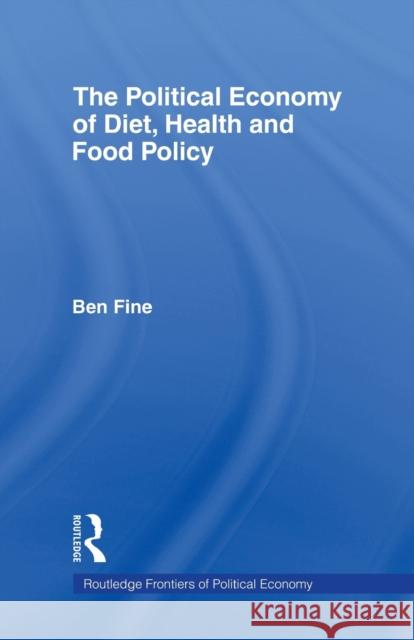 The Political Economy of Diet, Health and Food Policy Ben Fine 9780415862479 Routledge
