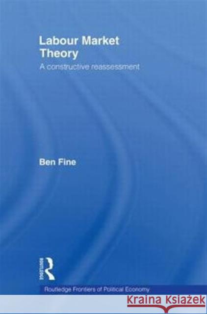 Labour Market Theory: A Constructive Reassessment Fine, Ben 9780415862493 Routledge