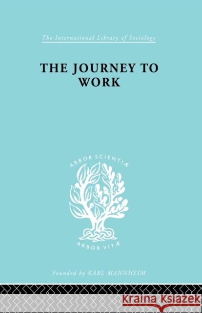 The Journey to Work: Its Significance for Industrial and Community Life Liepmann, Kate 9780415862578