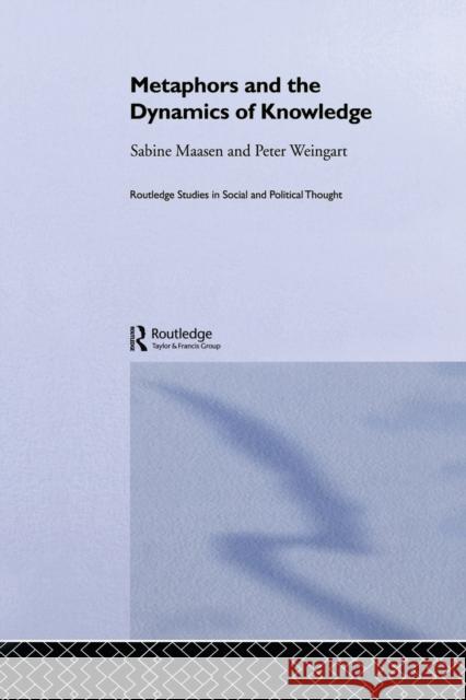 Metaphor and the Dynamics of Knowledge Sabine Maasen Peter Weingart 9780415862752