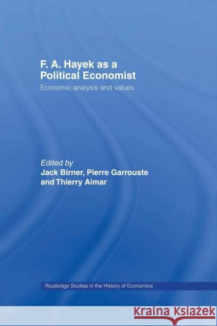 F.A. Hayek as a Political Economist: Economic Analysis and Values Birner, Jack 9780415862783 Routledge