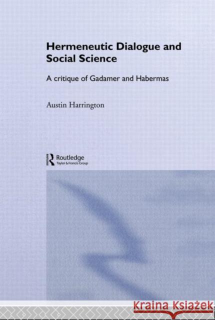 Hermeneutic Dialogue and Social Science: A Critique of Gadamer and Habermas Harrington, Austin 9780415862868 Routledge