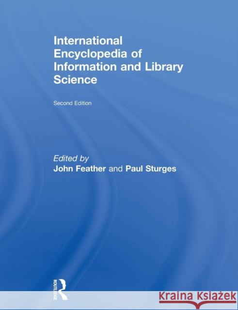 International Encyclopedia of Information and Library Science John Feather Paul Sturges 9780415862905 Routledge