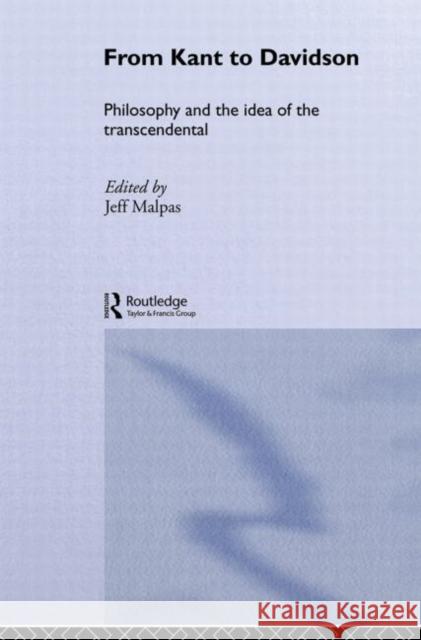 From Kant to Davidson : Philosophy and the Idea of the Transcendental Jeff Malpas 9780415863032 Routledge