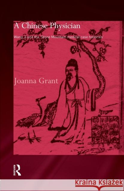 A Chinese Physician: Wang Ji and the Stone Mountain Medical Case Histories Grant, Joanna 9780415863094 Routledge