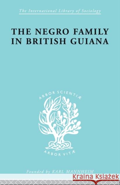 The Negro Family in British Guiana: Family Structure and Social Status in the Villages Smith, Raymond T. 9780415863292