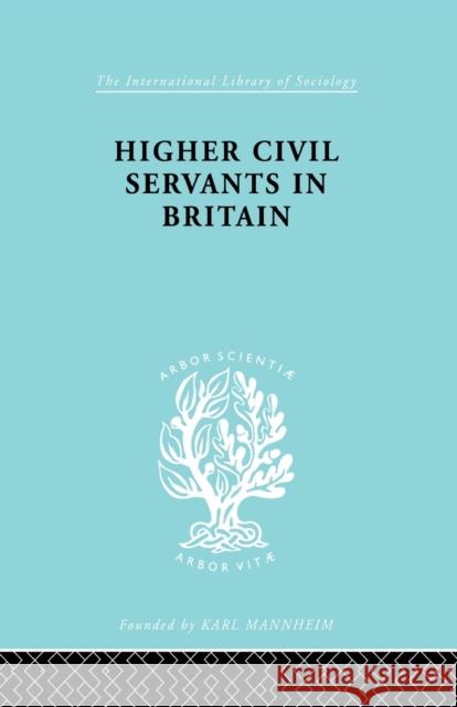 Higher Civil Servants in Britain: From 1870 to the Present Day Kelsall, R. K. 9780415863735 Routledge