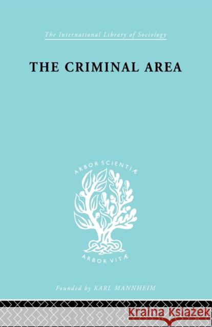 The Criminal Area: A Study in Social Ecology Morris, Terence 9780415863834 Routledge