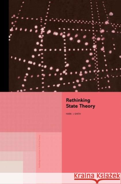 Rethinking State Theory Mark J. Smith 9780415864251 Routledge