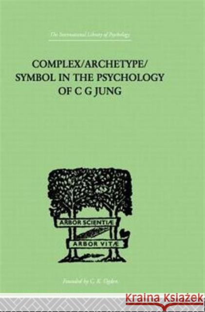 Complex/Archetype/Symbol in the Psychology of C G Jung Jacobi, Jolande 9780415864275