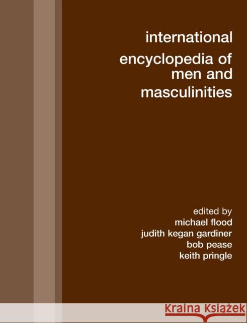International Encyclopedia of Men and Masculinities Michael Flood Judith Kega Bob Pease 9780415864541 Routledge