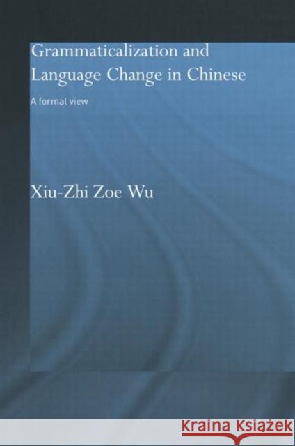 Grammaticalization and Language Change in Chinese: A Formal View Wu, Xiu-Zhi Zoe 9780415864558 Routledge