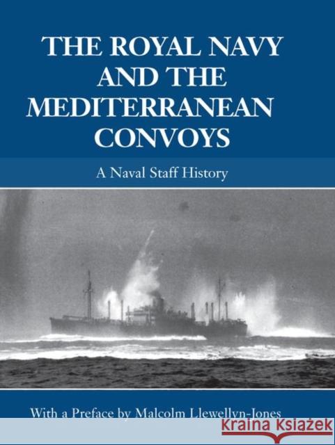 The Royal Navy and the Mediterranean Convoys: A Naval Staff History Llewellyn-Jones, Malcolm 9780415864596