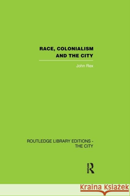 Race, Colonialism and the City John Rex 9780415864695 Routledge