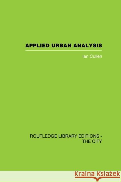 Applied Urban Analysis: A Critique and Synthesis Cullen, Ian 9780415864749 Routledge