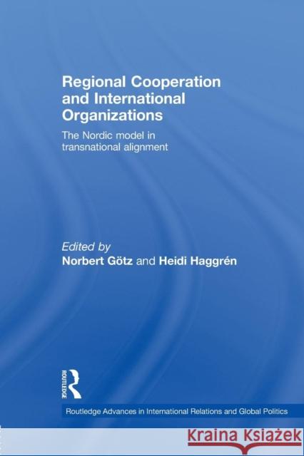 Regional Cooperation and International Organizations: The Nordic Model in Transnational Alignment Norbert Gotz Heidi Haggren 9780415864794 Routledge