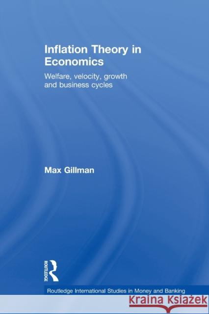 Inflation Theory in Economics: Welfare, Velocity, Growth and Business Cycles Gillman, Max 9780415864817 Routledge