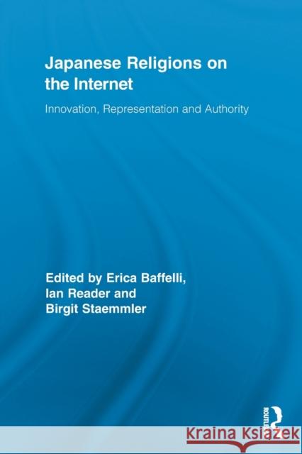 Japanese Religions on the Internet: Innovation, Representation, and Authority Baffelli, Erica 9780415864909 Routledge