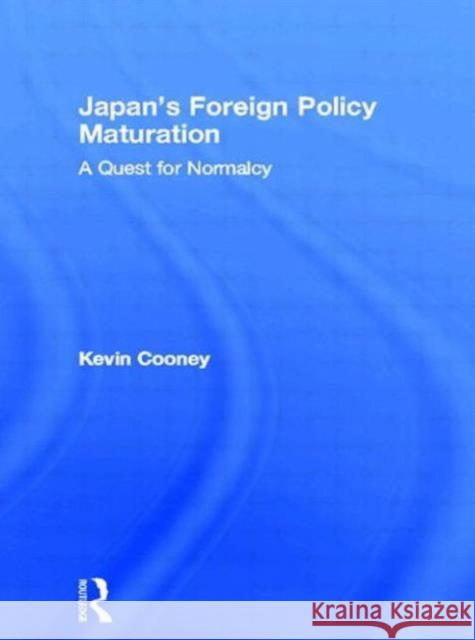 Japan's Foreign Policy Maturation: A Quest for Normalcy Cooney, Kevin 9780415864947 Routledge