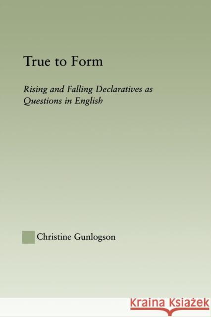 True to Form: Rising and Falling Declaratives as Questions in English Gunlogson, Christine 9780415865074 Routledge