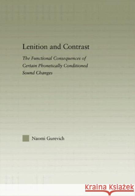 Lenition and Contrast: The Functional Consequences of Certain Phonetically Conditioned Sound Changes Gurevich, Naomi 9780415865142 Routledge
