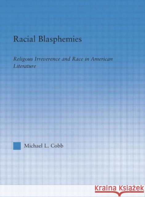 Racial Blasphemies: Religious Irreverence and Race in American Literature Cobb, Michael L. 9780415865159 Routledge