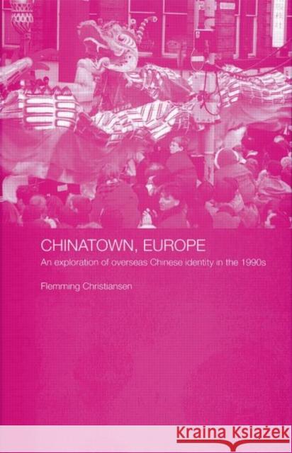 Chinatown, Europe: An Exploration of Overseas Chinese Identity in the 1990s Christiansen, Flemming 9780415865180 Routledge