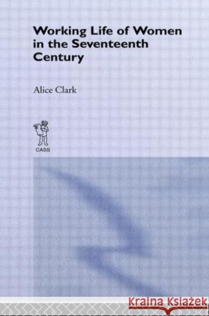 The Working Life of Women in the Seventeenth Century Alice Clark 9780415865272 Routledge