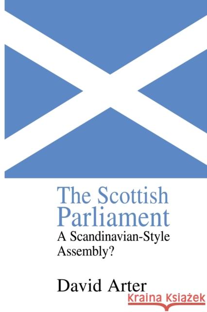 The Scottish Parliament: A Scandinavian-Style Assembly? Arter, David 9780415865319 Routledge