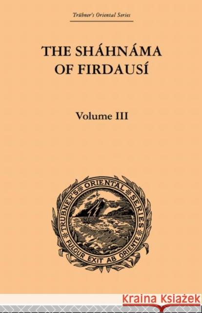 The Shahnama of Firdausi: Volume III Arthur George Warner Edmond Warner 9780415865876