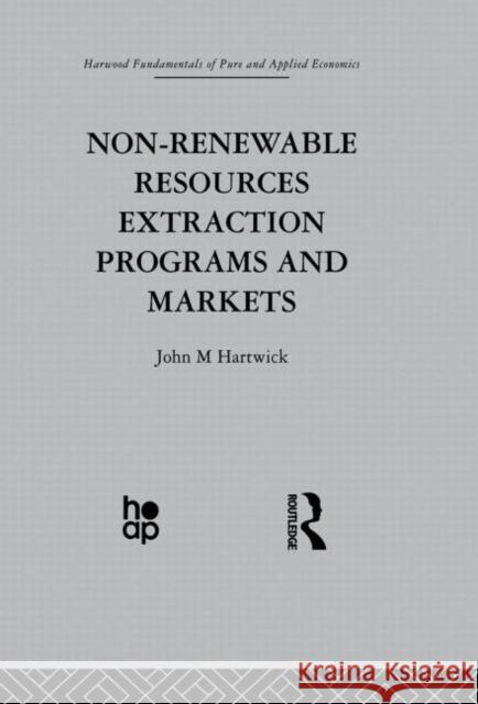 Non-Renewable Resources Extraction Programs and Markets J. Hartwick 9780415866224 Routledge