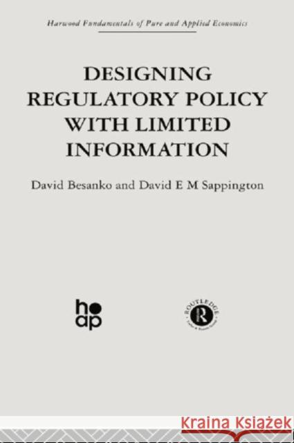 Designing Regulatory Policy with Limited Information David A. Besanko D. Sappington 9780415866248 Taylor & Francis Group