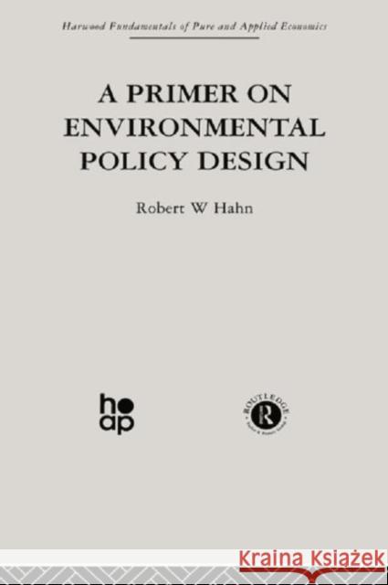 A Primer on Environmental Policy Design R. Hahn 9780415866255 Taylor & Francis Group